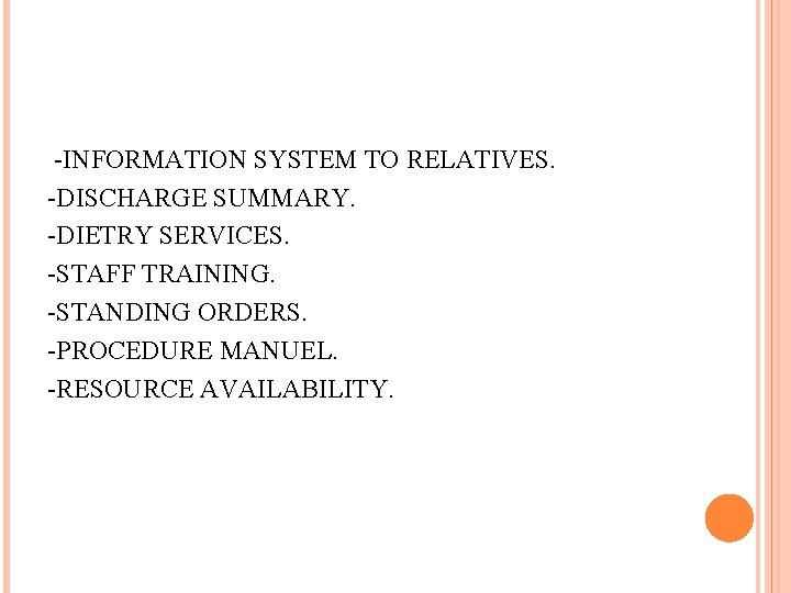 -INFORMATION SYSTEM TO RELATIVES. -DISCHARGE SUMMARY. -DIETRY SERVICES. -STAFF TRAINING. -STANDING ORDERS. -PROCEDURE MANUEL. -INFORMATION SYSTEM TO RELATIVES. -DISCHARGE SUMMARY. -DIETRY SERVICES. -STAFF TRAINING. -STANDING ORDERS. -PROCEDURE MANUEL.