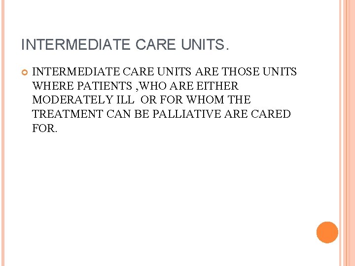 INTERMEDIATE CARE UNITS ARE THOSE UNITS WHERE PATIENTS , WHO ARE EITHER MODERATELY ILL