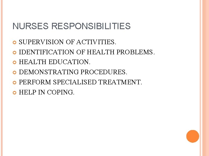 NURSES RESPONSIBILITIES SUPERVISION OF ACTIVITIES. IDENTIFICATION OF HEALTH PROBLEMS. HEALTH EDUCATION. DEMONSTRATING PROCEDURES. PERFORM