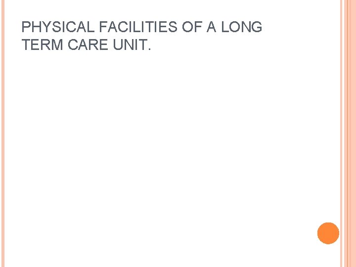 PHYSICAL FACILITIES OF A LONG TERM CARE UNIT. PHYSICAL FACILITIES OF A LONG TERM CARE UNIT.