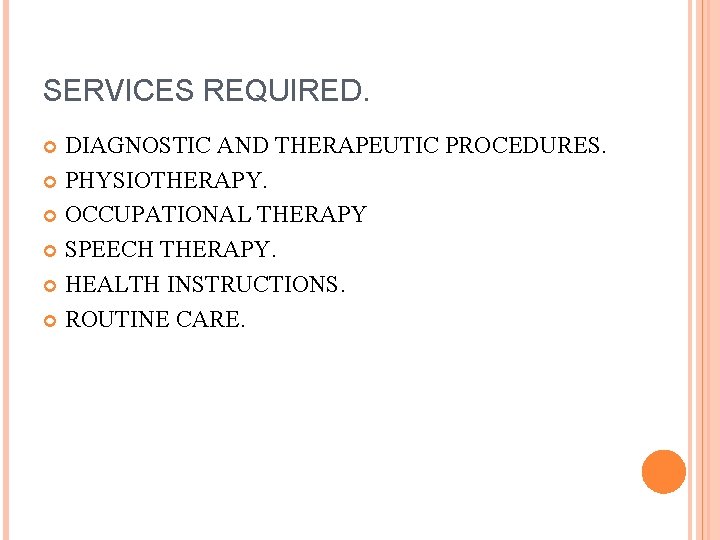 SERVICES REQUIRED. DIAGNOSTIC AND THERAPEUTIC PROCEDURES. PHYSIOTHERAPY. OCCUPATIONAL THERAPY SPEECH THERAPY. HEALTH INSTRUCTIONS. ROUTINE SERVICES REQUIRED. DIAGNOSTIC AND THERAPEUTIC PROCEDURES. PHYSIOTHERAPY. OCCUPATIONAL THERAPY SPEECH THERAPY. HEALTH INSTRUCTIONS. ROUTINE