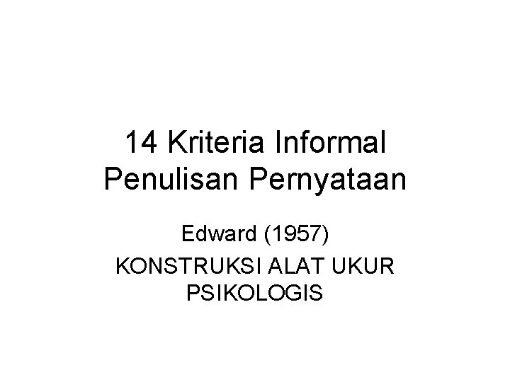 14 Kriteria Informal Penulisan Pernyataan Edward (1957) KONSTRUKSI ALAT UKUR PSIKOLOGIS 