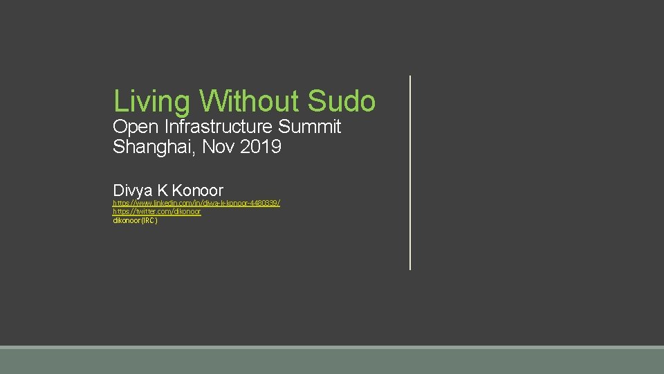 Living Without Sudo Open Infrastructure Summit Shanghai, Nov 2019 Divya K Konoor https: //www.