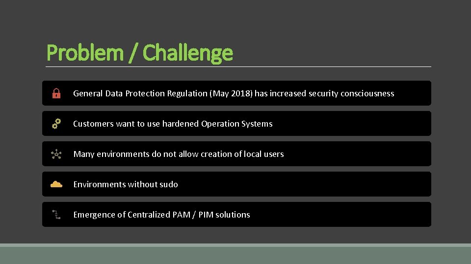 Problem / Challenge General Data Protection Regulation (May 2018) has increased security consciousness Customers