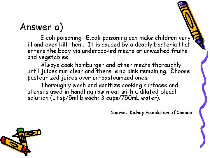 Answer a) E. coli poisoning can make children very ill and even kill them. Answer a) E. coli poisoning can make children very ill and even kill them.