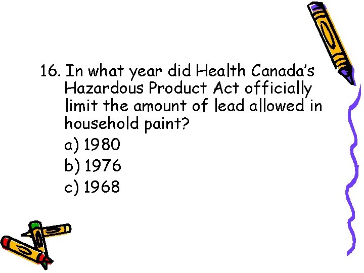 16. In what year did Health Canada’s Hazardous Product Act officially limit the amount 16. In what year did Health Canada’s Hazardous Product Act officially limit the amount