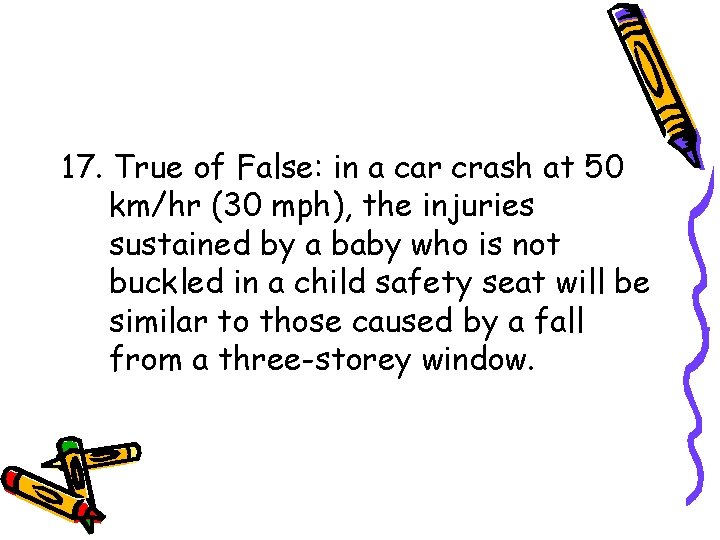 17. True of False: in a car crash at 50 km/hr (30 mph), the 17. True of False: in a car crash at 50 km/hr (30 mph), the