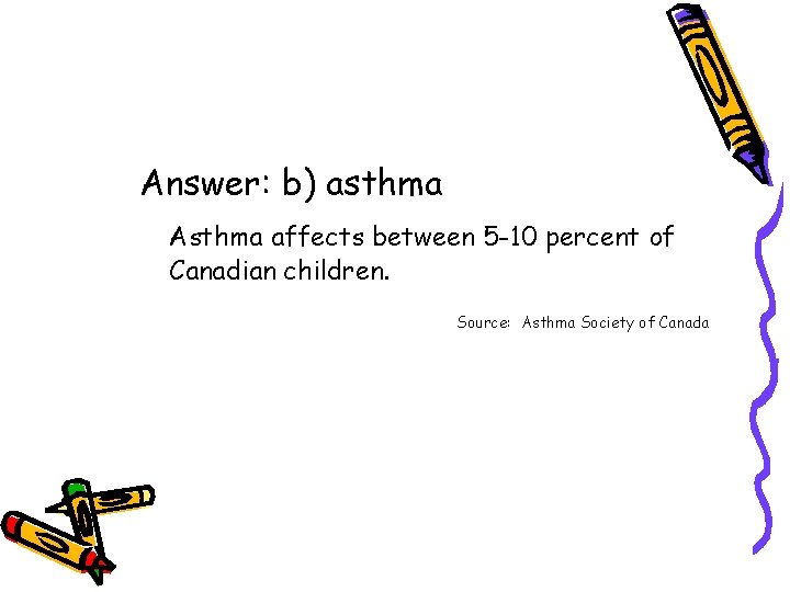 Answer: b) asthma Asthma affects between 5 -10 percent of Canadian children. Source: Asthma Answer: b) asthma Asthma affects between 5 -10 percent of Canadian children. Source: Asthma