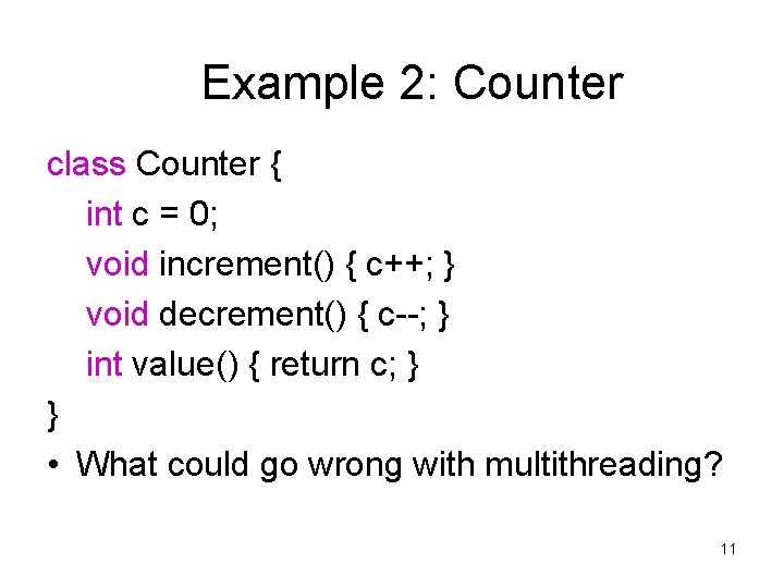 Example 2: Counter class Counter { int c = 0; void increment() { c++;