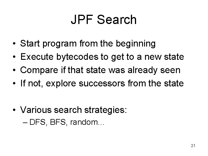 JPF Search • • Start program from the beginning Execute bytecodes to get to