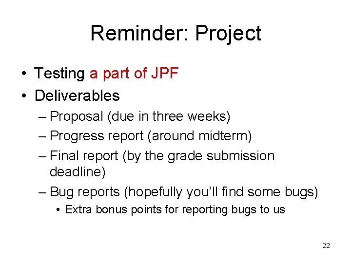 Reminder: Project • Testing a part of JPF • Deliverables – Proposal (due in