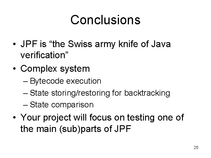 Conclusions • JPF is “the Swiss army knife of Java verification” • Complex system