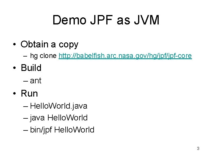 Demo JPF as JVM • Obtain a copy – hg clone http: //babelfish. arc.