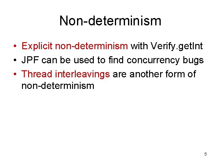 Non-determinism • Explicit non-determinism with Verify. get. Int • JPF can be used to