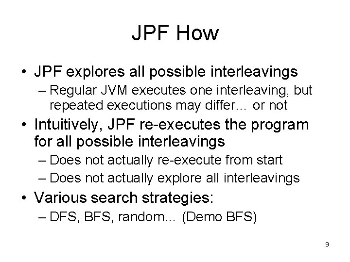 JPF How • JPF explores all possible interleavings – Regular JVM executes one interleaving,