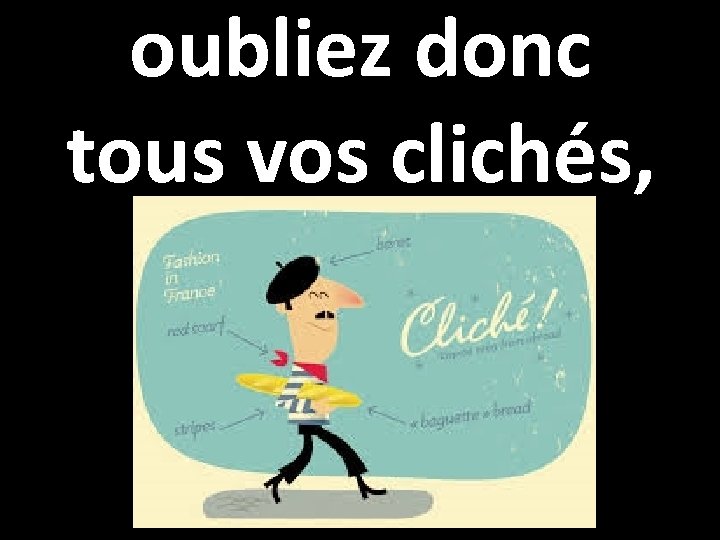 oubliez donc tous vos clichés, 