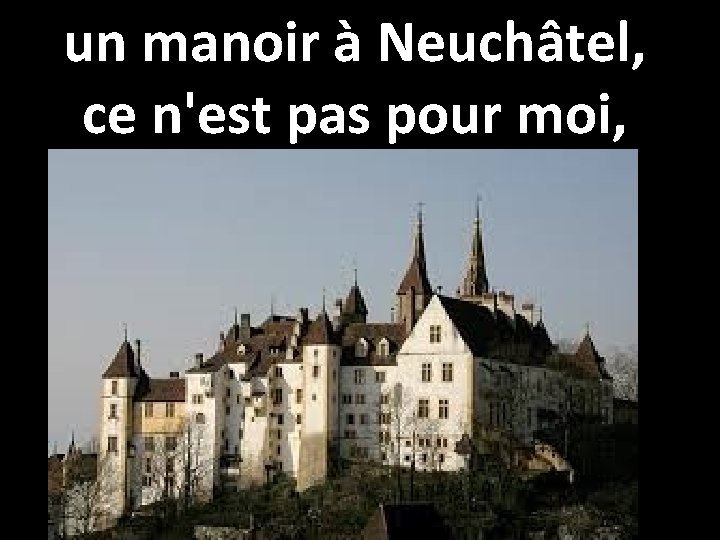 un manoir à Neuchâtel, ce n'est pas pour moi, 