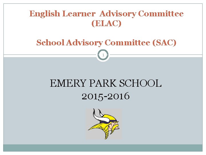 English Learner Advisory Committee (ELAC) School Advisory Committee (SAC) 1 EMERY PARK SCHOOL 2015