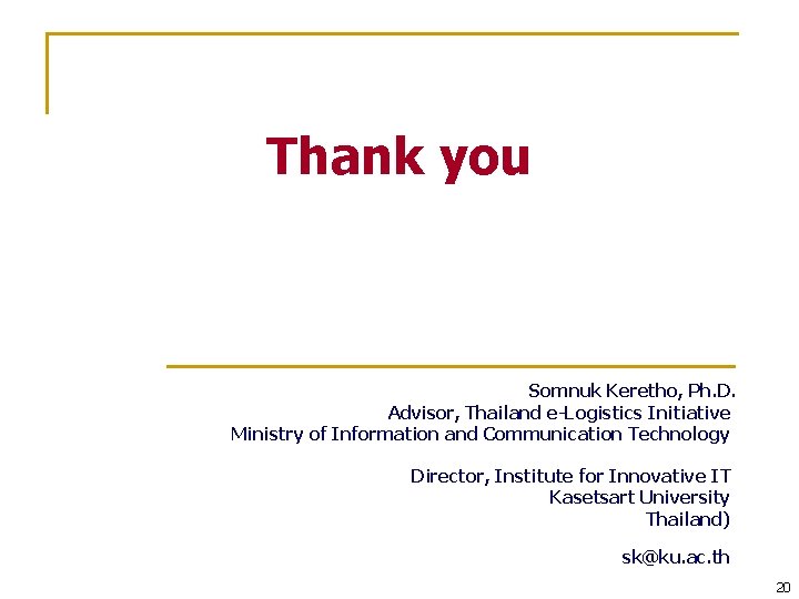 Thank you Somnuk Keretho, Ph. D. Advisor, Thailand e-Logistics Initiative Ministry of Information and