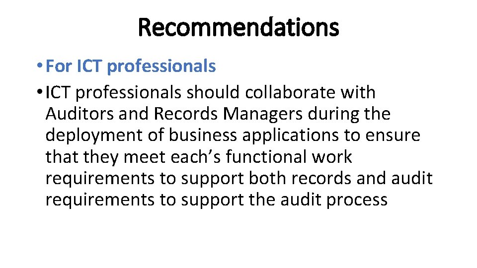 Recommendations • For ICT professionals • ICT professionals should collaborate with Auditors and Records