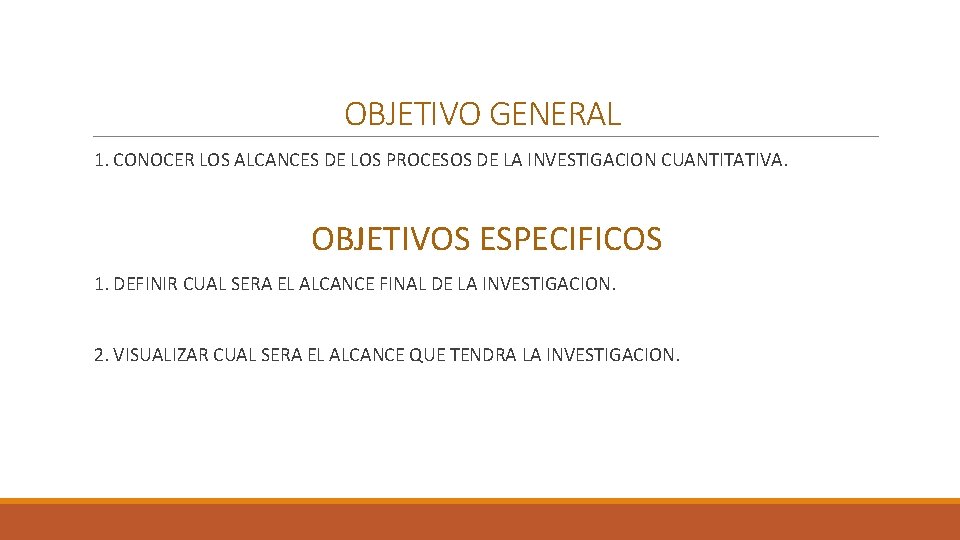 OBJETIVO GENERAL 1. CONOCER LOS ALCANCES DE LOS PROCESOS DE LA INVESTIGACION CUANTITATIVA. OBJETIVOS