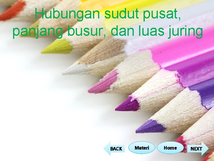 Hubungan sudut pusat, panjang busur, dan luas juring BACK Materi Home NEXT Hubungan sudut pusat, panjang busur, dan luas juring BACK Materi Home NEXT