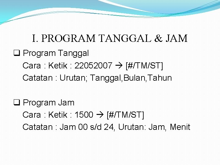 I. PROGRAM TANGGAL & JAM q Program Tanggal Cara : Ketik : 22052007 [#/TM/ST]