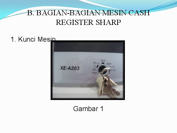 B. BAGIAN-BAGIAN MESIN CASH REGISTER SHARP 1. Kunci Mesin Gambar 1 