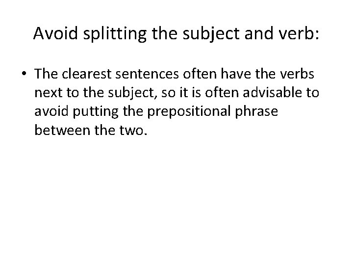 Avoid splitting the subject and verb: • The clearest sentences often have the verbs