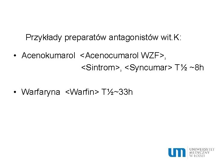 Przykłady preparatów antagonistów wit. K: • Acenokumarol <Acenocumarol WZF>, <Sintrom>, <Syncumar> T½ ~8 h