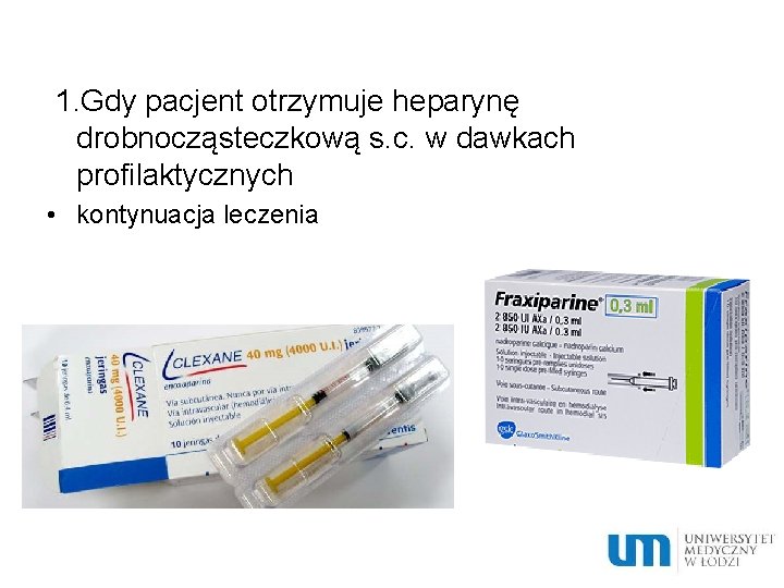  1. Gdy pacjent otrzymuje heparynę drobnocząsteczkową s. c. w dawkach profilaktycznych • kontynuacja