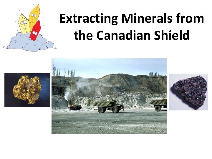 Extracting Minerals from the Canadian Shield Extracting Minerals from the Canadian Shield