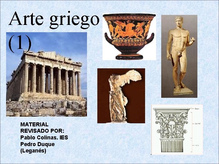 Arte griego (1) MATERIAL REVISADO POR: Pablo Colinas. IES Pedro Duque (Leganés) 