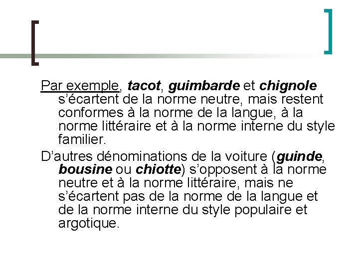 Par exemple, tacot, guimbarde et chignole s’écartent de la norme neutre, mais restent conformes