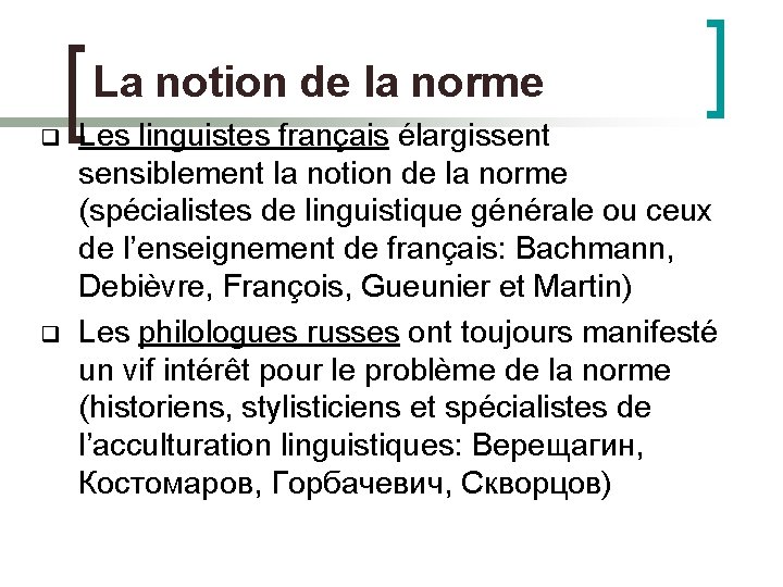 La notion de la norme q q Les linguistes français élargissent sensiblement la notion