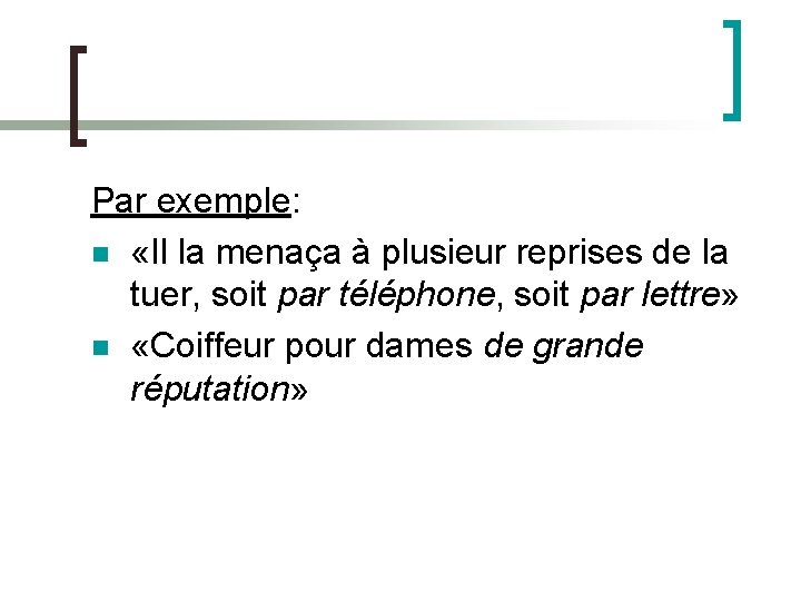 Par exemple: n «Il la menaça à plusieur reprises de la tuer, soit par