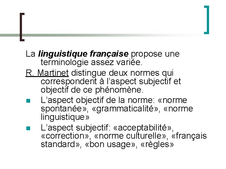 La linguistique française propose une terminologie assez variée. R. Martinet distingue deux normes qui