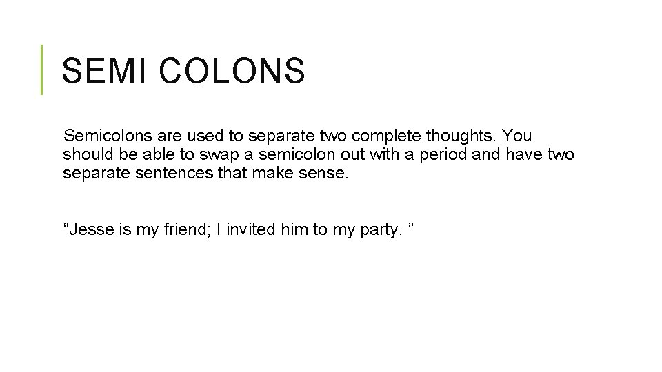 SEMI COLONS Semicolons are used to separate two complete thoughts. You should be able