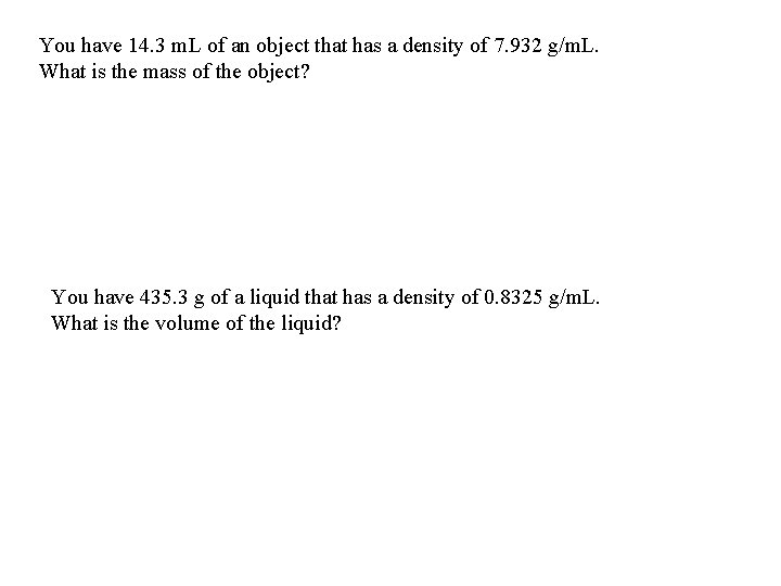 You have 14. 3 m. L of an object that has a density of