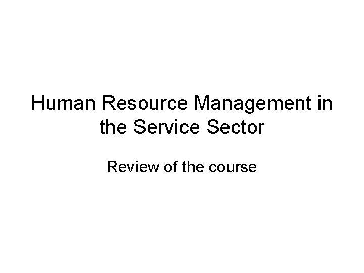 Human Resource Management in the Service Sector Review of the course 