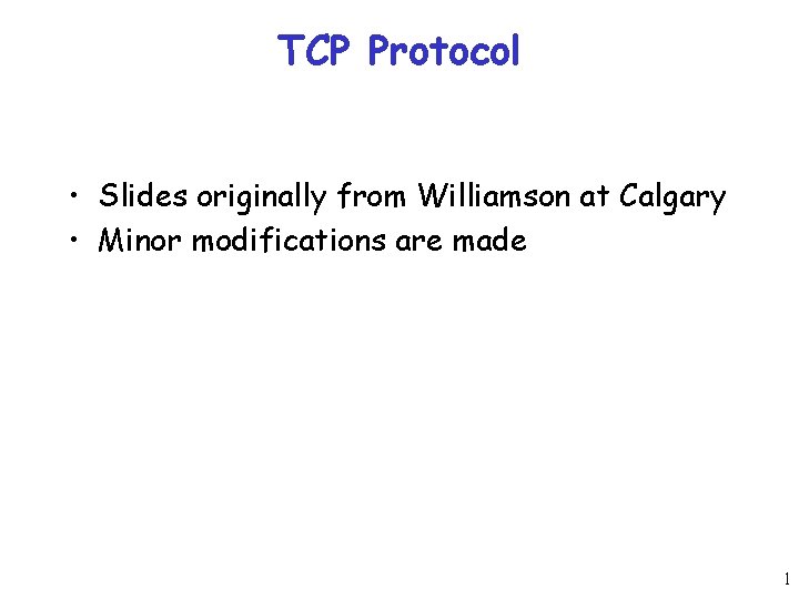 TCP Protocol • Slides originally from Williamson at Calgary • Minor modifications are made
