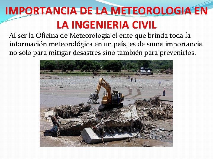 IMPORTANCIA DE LA METEOROLOGIA EN LA INGENIERIA CIVIL Al ser la Oficina de Meteorología