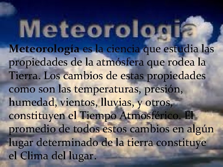 Meteorología es la ciencia que estudia las propiedades de la atmósfera que rodea la