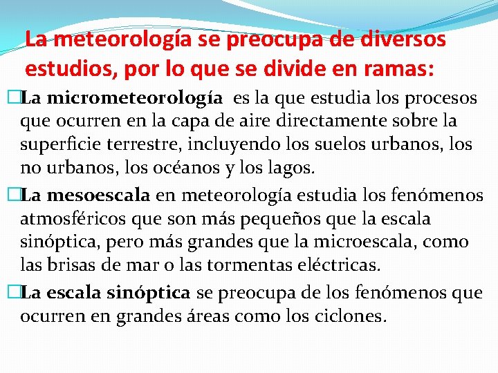 La meteorología se preocupa de diversos estudios, por lo que se divide en ramas: