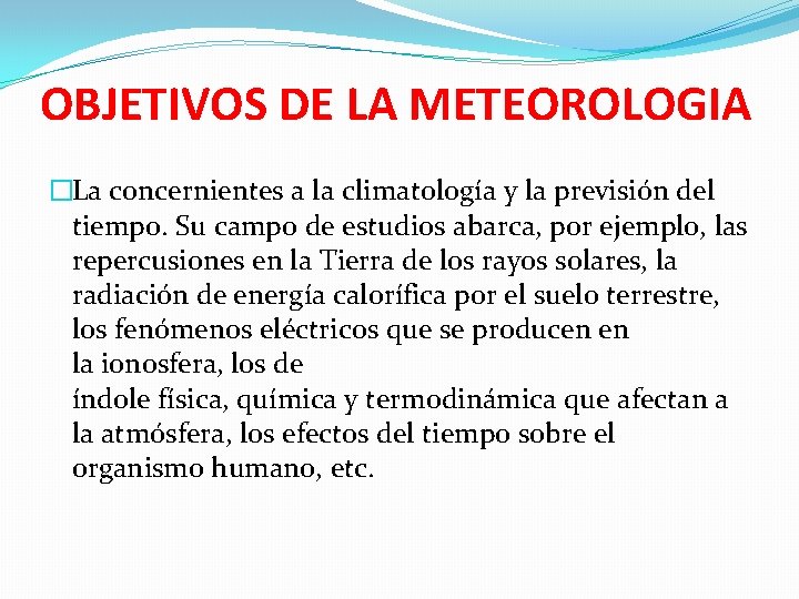 OBJETIVOS DE LA METEOROLOGIA �La concernientes a la climatología y la previsión del tiempo.