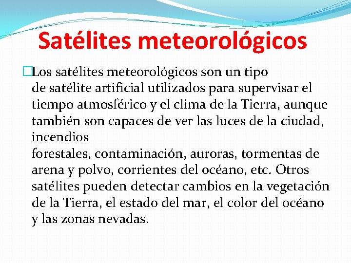 Satélites meteorológicos �Los satélites meteorológicos son un tipo de satélite artificial utilizados para supervisar