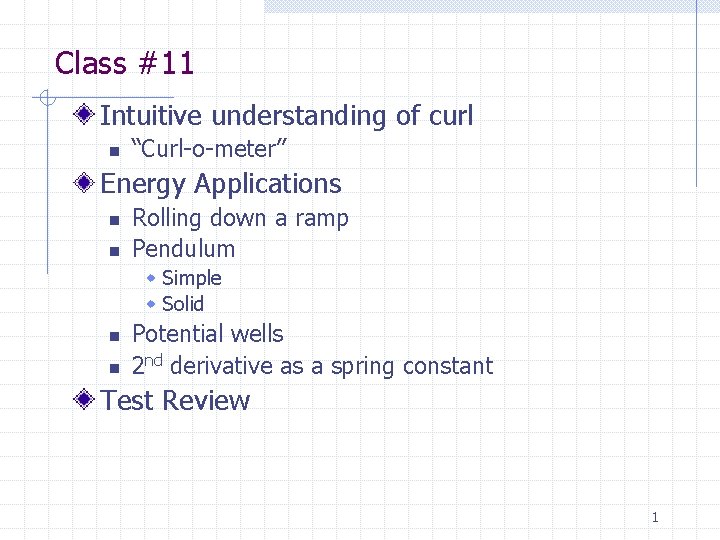 Class #11 Intuitive understanding of curl n “Curl-o-meter” Energy Applications n n Rolling down