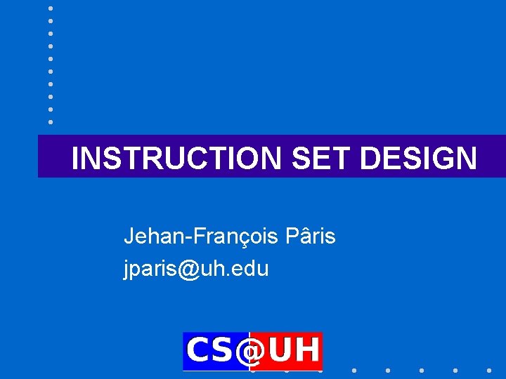 INSTRUCTION SET DESIGN Jehan-François Pâris jparis@uh. edu 