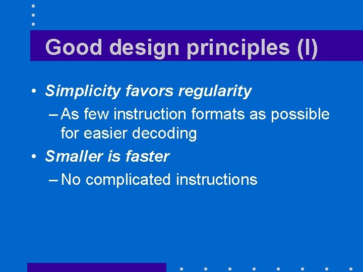 Good design principles (I) • Simplicity favors regularity – As few instruction formats as
