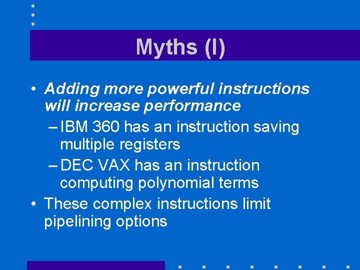 Myths (I) • Adding more powerful instructions will increase performance – IBM 360 has